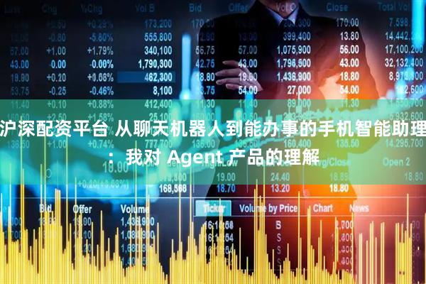 沪深配资平台 从聊天机器人到能办事的手机智能助理：我对 Agent 产品的理解