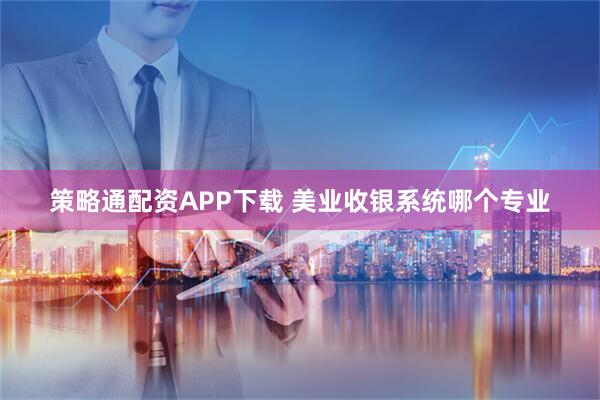 策略通配资APP下载 美业收银系统哪个专业